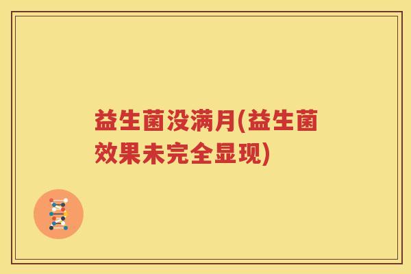 益生菌没满月(益生菌效果未完全显现)