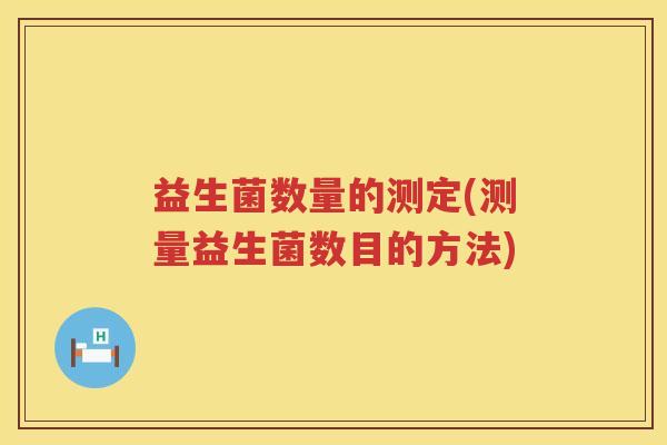 益生菌数量的测定(测量益生菌数目的方法)