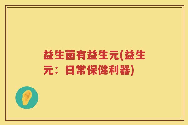 益生菌有益生元(益生元：日常保健利器)