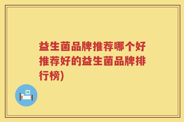 益生菌品牌推荐哪个好推荐好的益生菌品牌排行榜)