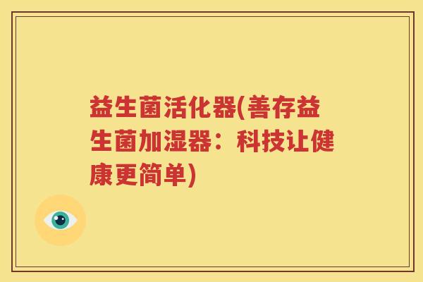 益生菌活化器(善存益生菌加湿器：科技让健康更简单)