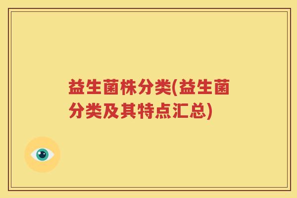 益生菌株分类(益生菌分类及其特点汇总)