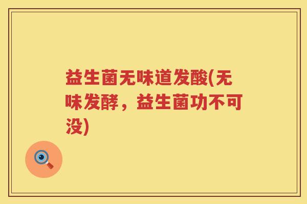 益生菌无味道发酸(无味发酵，益生菌功不可没)