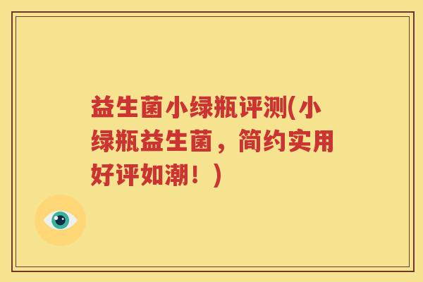 益生菌小绿瓶评测(小绿瓶益生菌，简约实用好评如潮！)