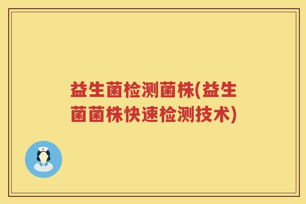 益生菌检测菌株(益生菌菌株快速检测技术)