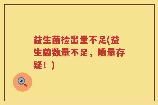 益生菌检出量不足(益生菌数量不足，质量存疑！)