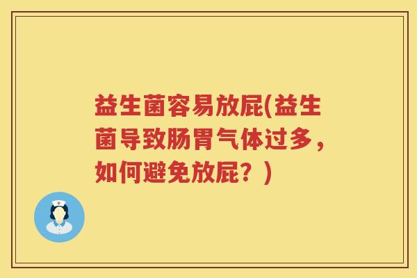 益生菌容易放屁(益生菌导致肠胃气体过多，如何避免放屁？)