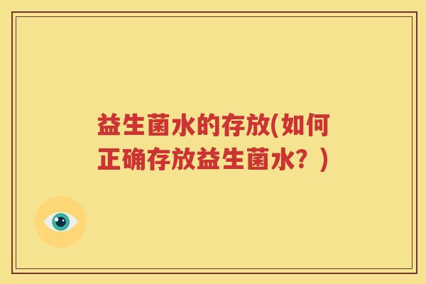 益生菌水的存放(如何正确存放益生菌水？)