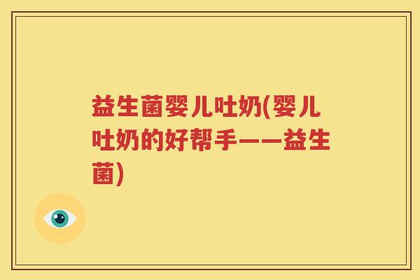 益生菌婴儿吐奶(婴儿吐奶的好帮手——益生菌)