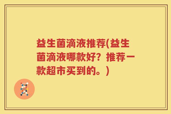 益生菌滴液推荐(益生菌滴液哪款好？推荐一款超市买到的。)