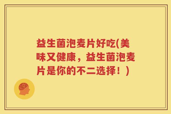 益生菌泡麦片好吃(美味又健康，益生菌泡麦片是你的不二选择！)