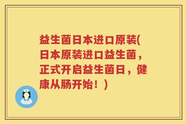 益生菌日本进口原装(日本原装进口益生菌，正式开启益生菌日，健康从肠开始！)