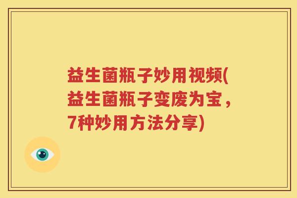 益生菌瓶子妙用视频(益生菌瓶子变废为宝，7种妙用方法分享)