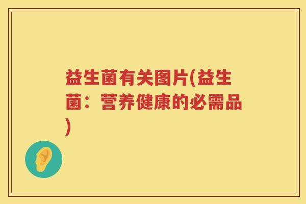 益生菌有关图片(益生菌：营养健康的必需品)