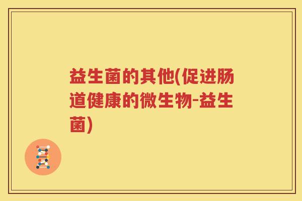 益生菌的其他(促进肠道健康的微生物-益生菌)