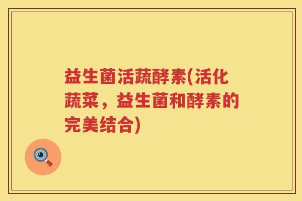 益生菌活蔬酵素(活化蔬菜，益生菌和酵素的完美结合)