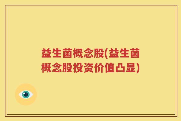 益生菌概念股(益生菌概念股投资价值凸显)