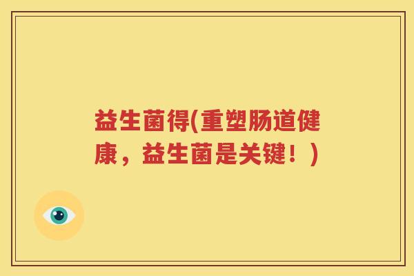 益生菌得(重塑肠道健康，益生菌是关键！)