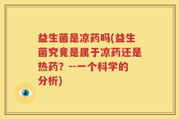 益生菌是凉药吗(益生菌究竟是属于凉药还是热药？--一个科学的分析)