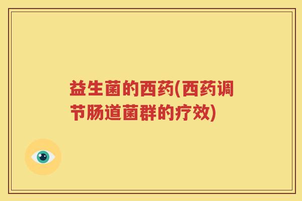 益生菌的西药(西药调节肠道菌群的疗效)