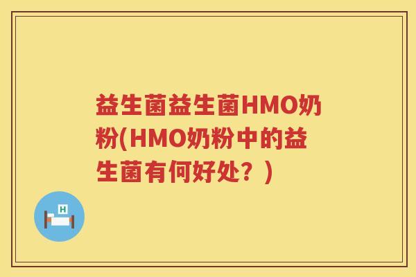 益生菌益生菌HMO奶粉(HMO奶粉中的益生菌有何好处？)