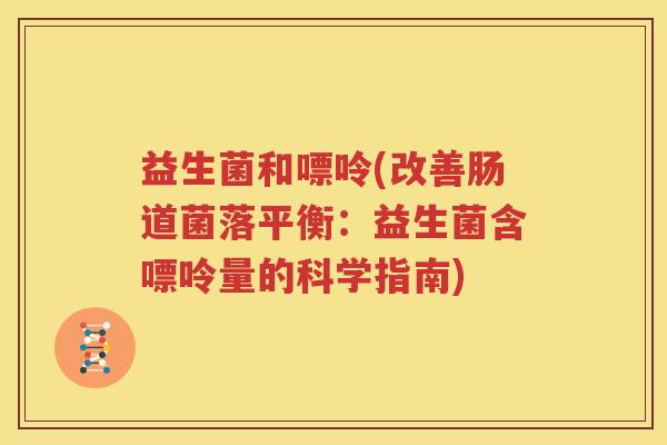 益生菌和嘌呤(改善肠道菌落平衡：益生菌含嘌呤量的科学指南)