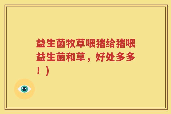 益生菌牧草喂猪给猪喂益生菌和草，好处多多！)