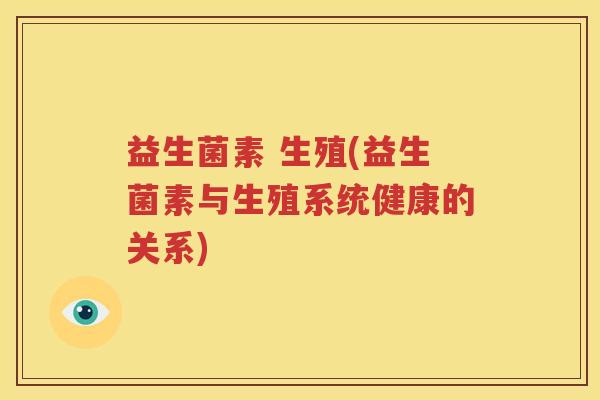益生菌素 生殖(益生菌素与生殖系统健康的关系)