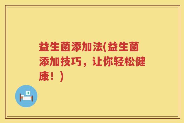 益生菌添加法(益生菌添加技巧，让你轻松健康！)