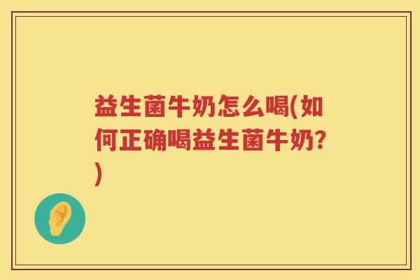 益生菌牛奶怎么喝(如何正确喝益生菌牛奶？)