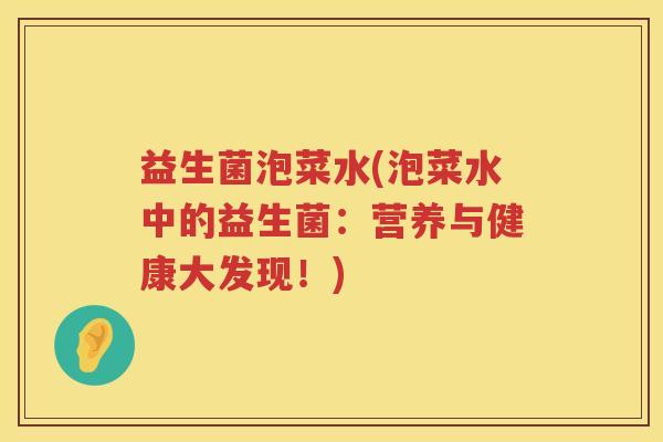 益生菌泡菜水(泡菜水中的益生菌：营养与健康大发现！)
