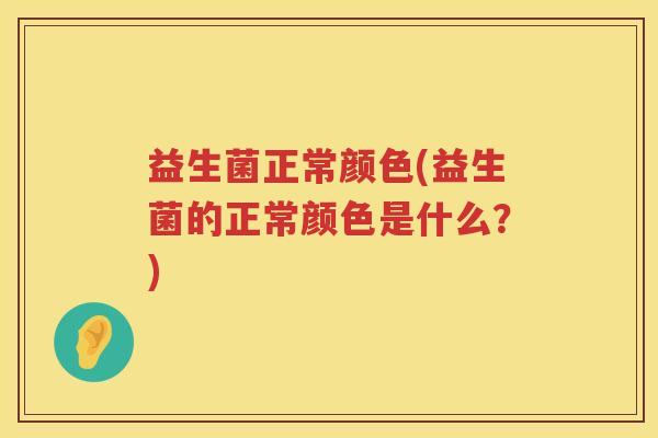 益生菌正常颜色(益生菌的正常颜色是什么？)