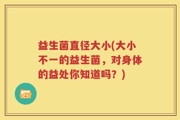 益生菌直径大小(大小不一的益生菌，对身体的益处你知道吗？)