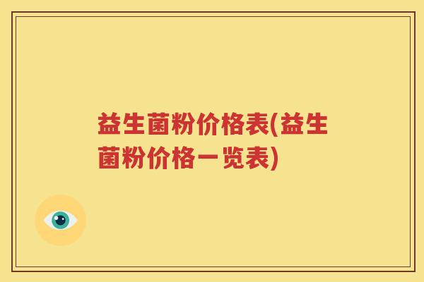 益生菌粉价格表(益生菌粉价格一览表)