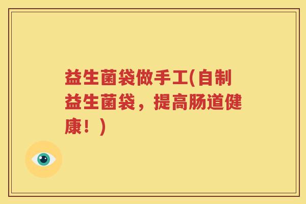 益生菌袋做手工(自制益生菌袋，提高肠道健康！)