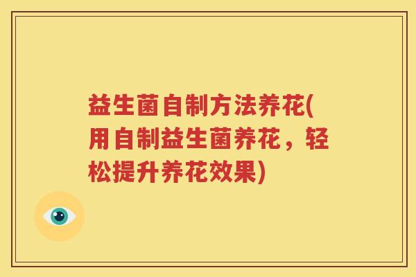 益生菌自制方法养花(用自制益生菌养花，轻松提升养花效果)