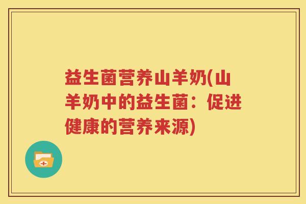 益生菌营养山羊奶(山羊奶中的益生菌：促进健康的营养来源)