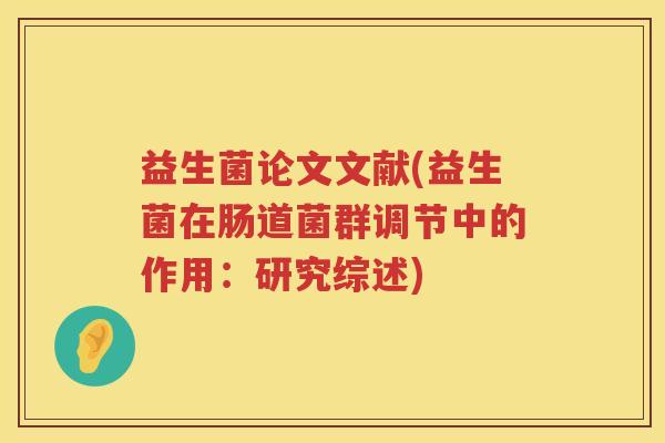 益生菌论文文献(益生菌在肠道菌群调节中的作用：研究综述)