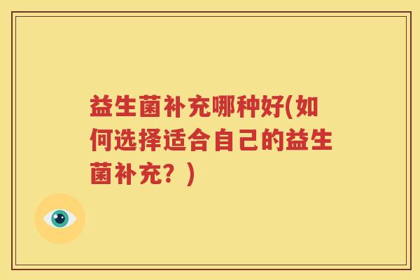 益生菌补充哪种好(如何选择适合自己的益生菌补充？)