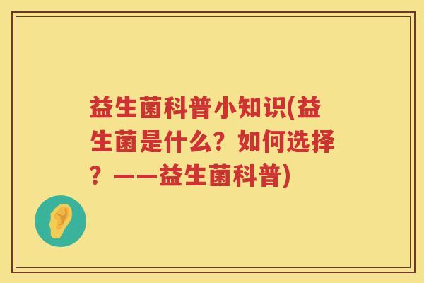 益生菌科普小知识(益生菌是什么？如何选择？——益生菌科普)