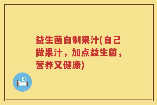 益生菌自制果汁(自己做果汁，加点益生菌，营养又健康)