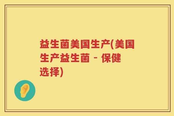 益生菌美国生产(美国生产益生菌 - 保健选择)