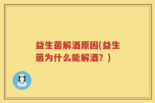 益生菌解酒原因(益生菌为什么能解酒？)