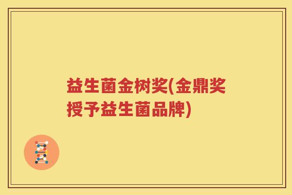 益生菌金树奖(金鼎奖授予益生菌品牌)