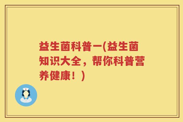 益生菌科普一(益生菌知识大全，帮你科普营养健康！)