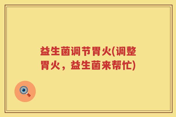 益生菌调节胃火(调整胃火，益生菌来帮忙)