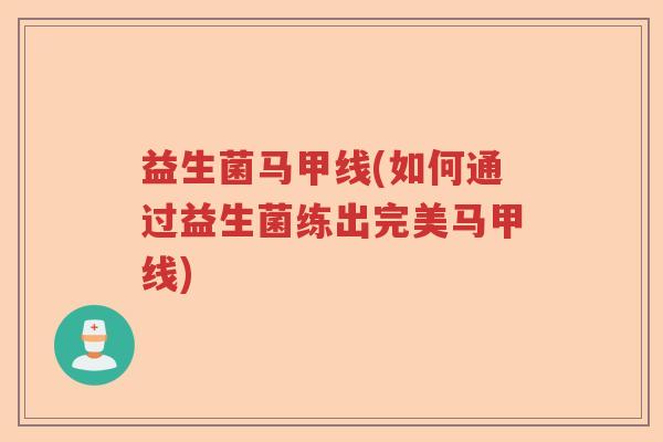 益生菌马甲线(如何通过益生菌练出完美马甲线)