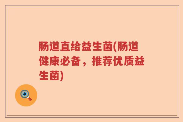肠道直给益生菌(肠道健康必备，推荐优质益生菌)