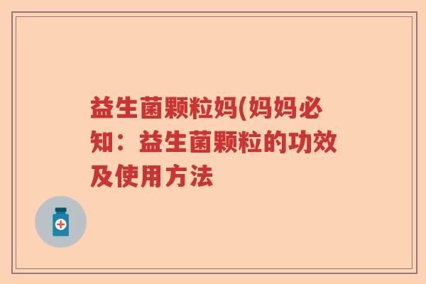 益生菌颗粒妈(妈妈必知：益生菌颗粒的功效及使用方法