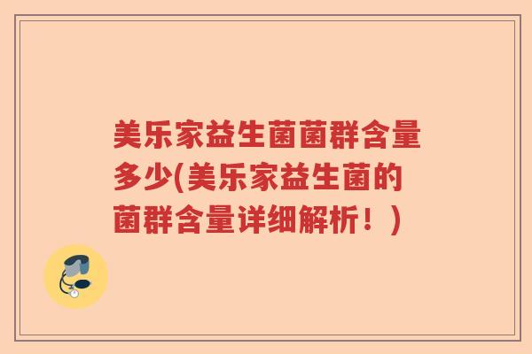 美乐家益生菌菌群含量多少(美乐家益生菌的菌群含量详细解析！)
